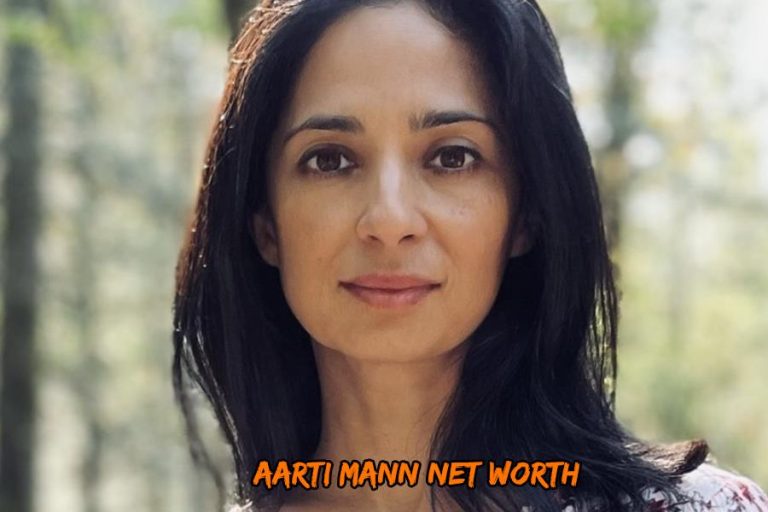 Aarti Mann Net Worth